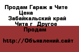 Продам Гараж в Чите › Цена ­ 280 000 - Забайкальский край, Чита г. Другое » Продам   